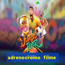 adrenocromo filme onde assistir